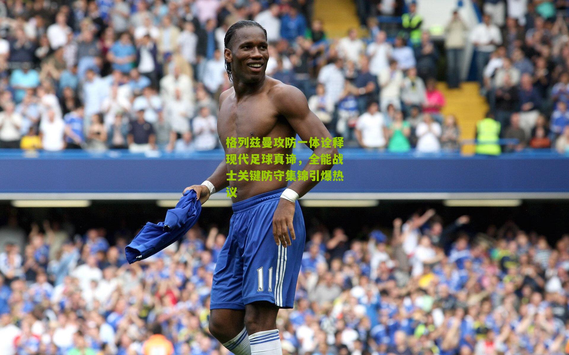 格列兹曼攻防一体诠释现代足球真谛，全能战士关键防守集锦引爆热议