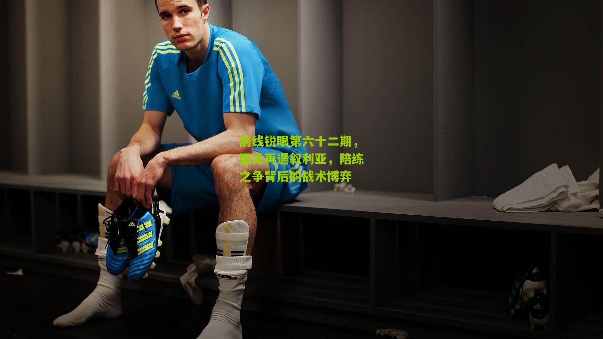 前线锐眼第六十二期，国足再遇叙利亚，陪练之争背后的战术博弈
