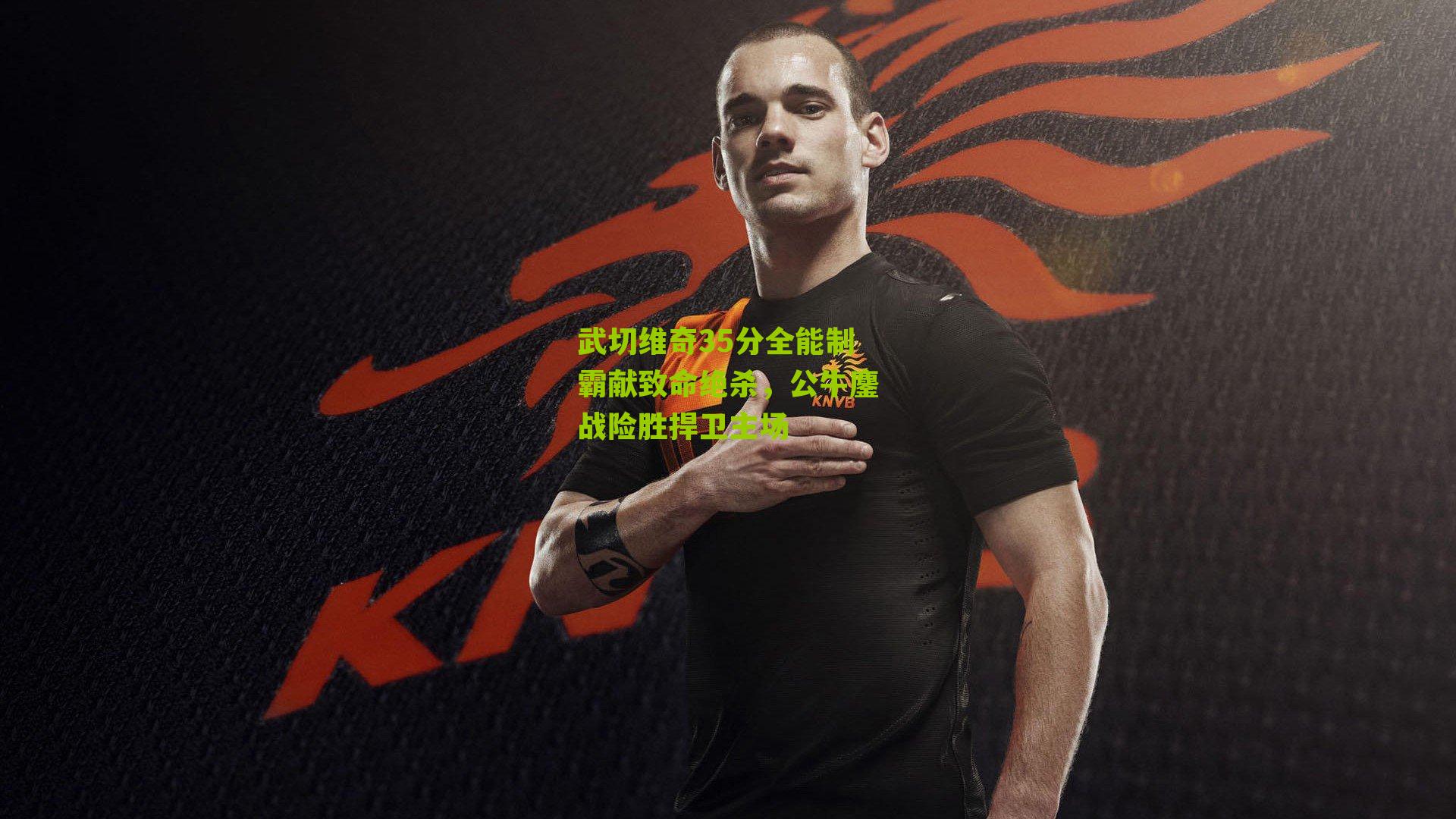 武切维奇35分全能制霸献致命绝杀，公牛鏖战险胜捍卫主场